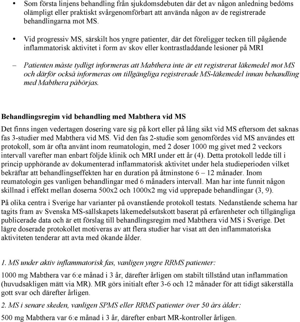 informeras att Mabthera inte är ett registrerat läkemedel mot MS och därför också informeras om tillgängliga registrerade MS-läkemedel innan behandling med Mabthera påbörjas.