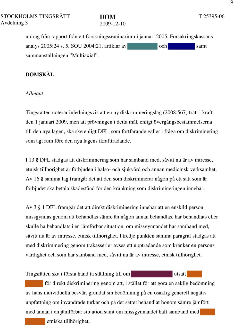 lagen, ska ske enligt DFL, som fortfarande gäller i fråga om diskriminering som ägt rum före den nya lagens ikraftträdande.