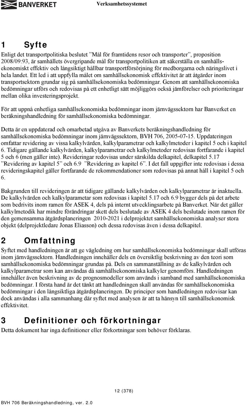 Ett led i att uppfylla målet om samhällsekonomisk effektivitet är att åtgärder inom transportsektorn grundar sig på samhällsekonomiska bedömningar.