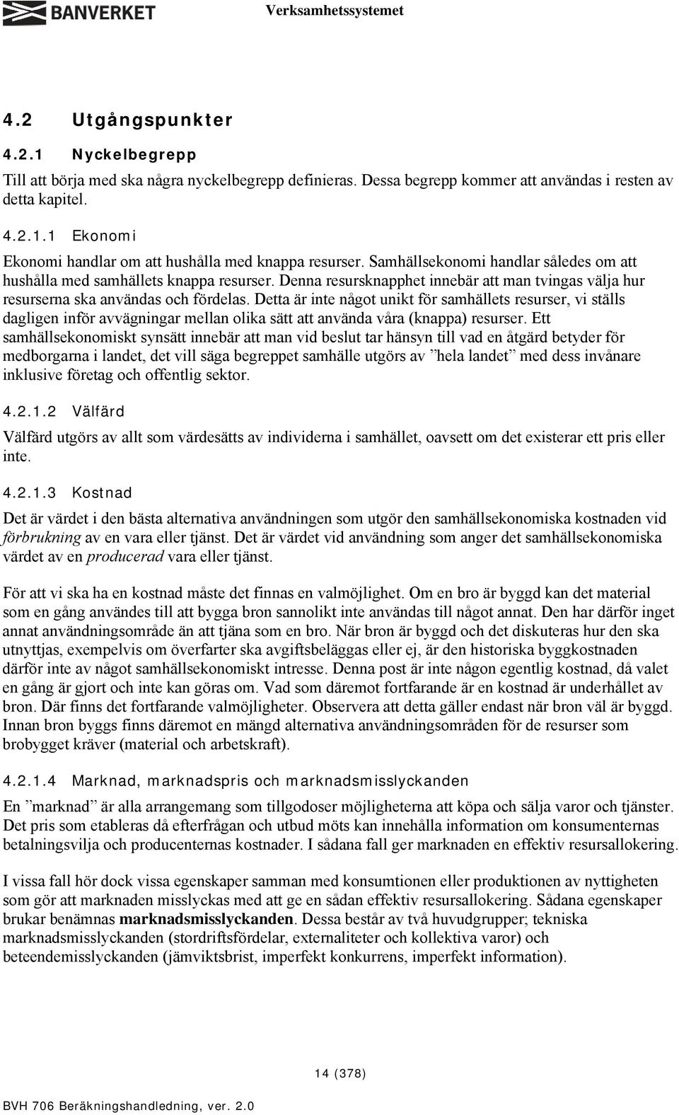Detta är inte något unikt för samhällets resurser, vi ställs dagligen inför avvägningar mellan olika sätt att använda våra (knappa) resurser.