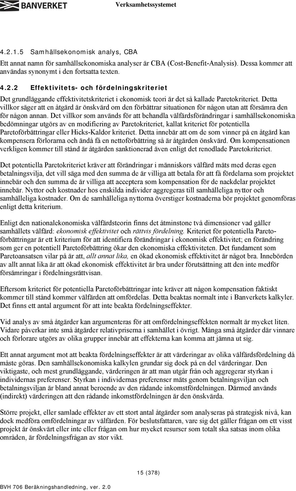 Det villkor som används för att behandla välfärdsförändringar i samhällsekonomiska bedömningar utgörs av en modifiering av Paretokriteriet, kallat kriteriet för potentiella Paretoförbättringar eller