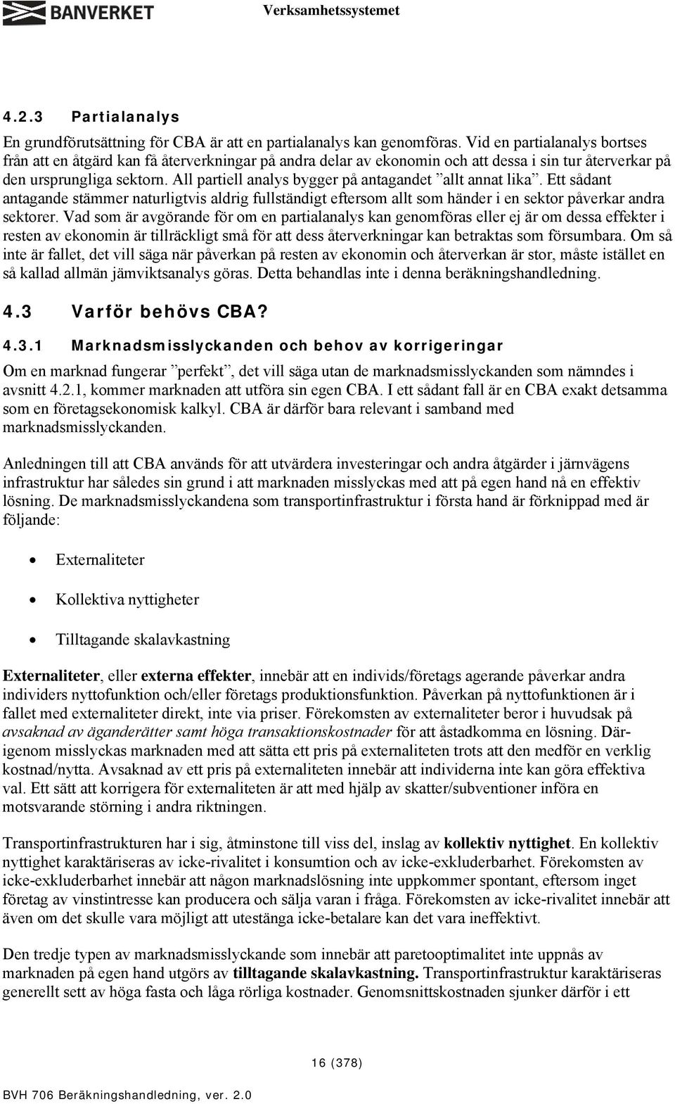 All partiell analys bygger på antagandet allt annat lika. Ett sådant antagande stämmer naturligtvis aldrig fullständigt eftersom allt som händer i en sektor påverkar andra sektorer.
