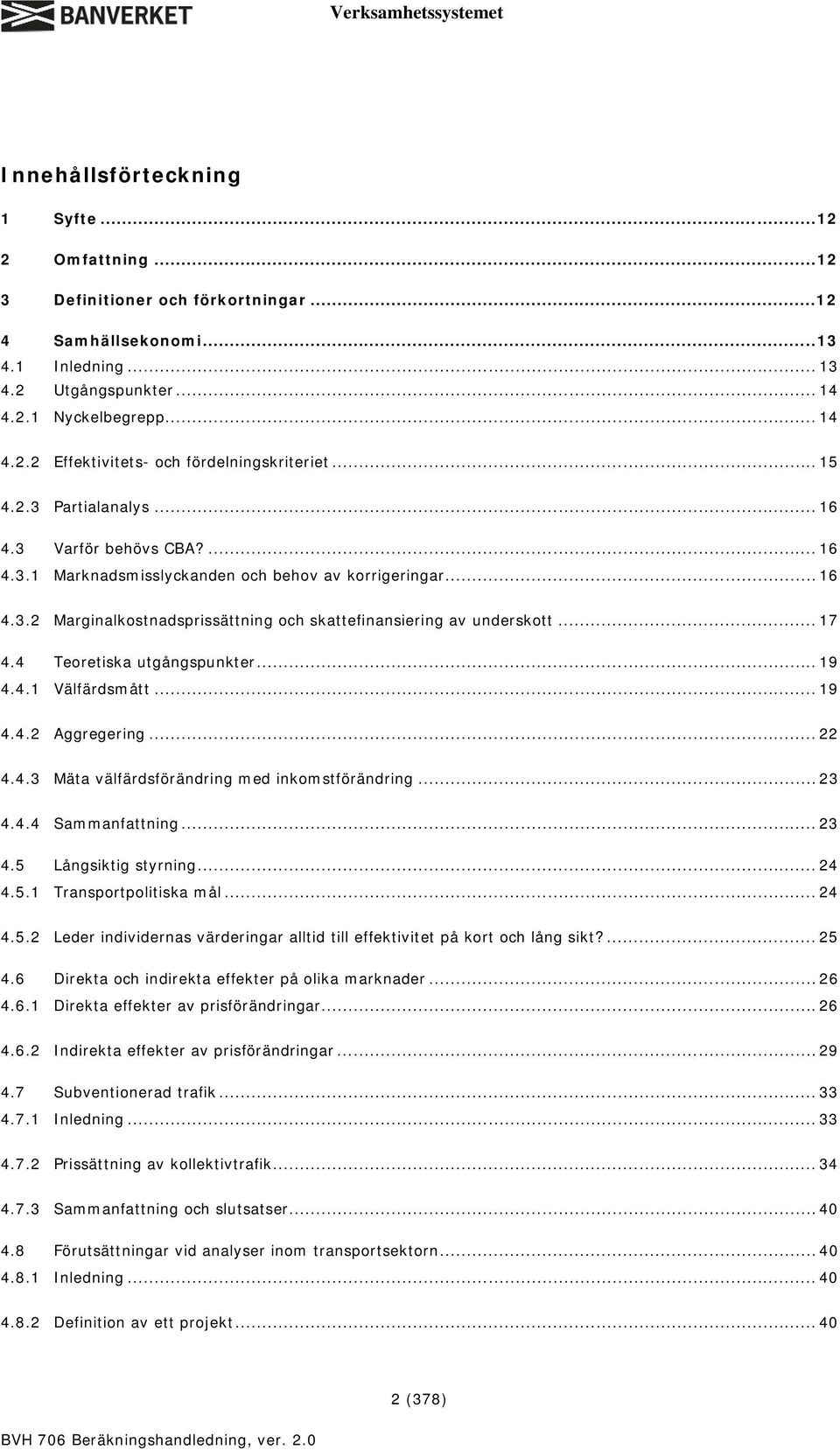 4 Teoretiska utgångspunkter... 19 4.4.1 Välfärdsmått... 19 4.4.2 Aggregering... 22 4.4.3 Mäta välfärdsförändring med inkomstförändring... 23 4.4.4 Sammanfattning... 23 4.5 Långsiktig styrning... 24 4.