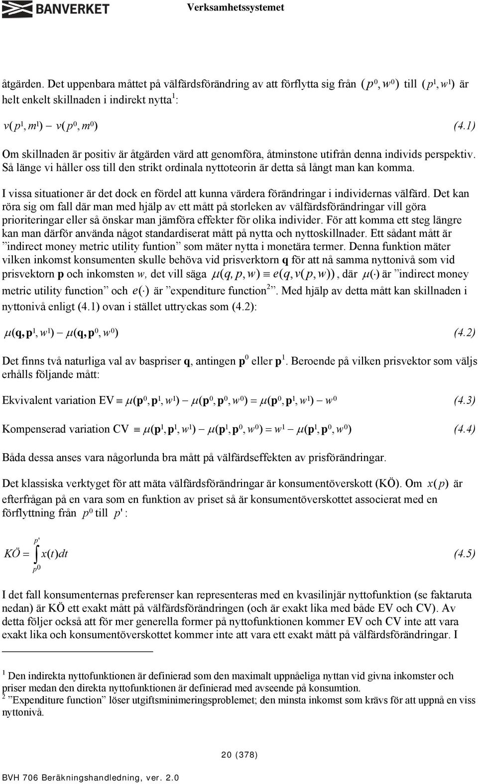 I vissa situationer är det dock en fördel att kunna värdera förändringar i individernas välfärd.