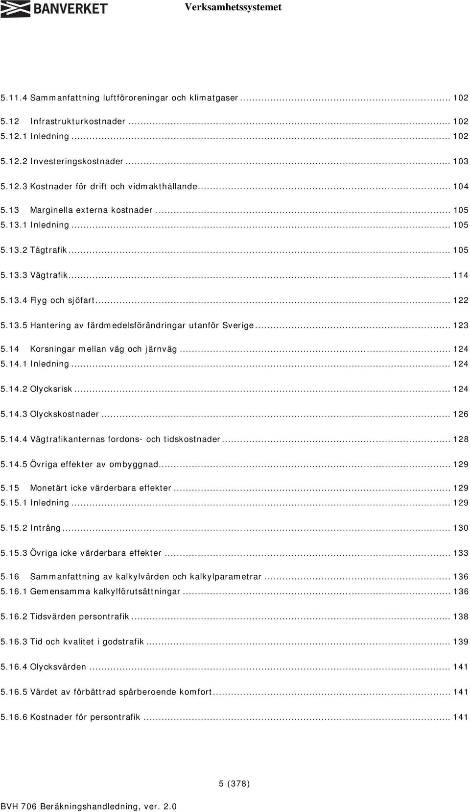 .. 123 5.14 Korsningar mellan väg och järnväg... 124 5.14.1 Inledning... 124 5.14.2 Olycksrisk... 124 5.14.3 Olyckskostnader... 126 5.14.4 Vägtrafikanternas fordons- och tidskostnader... 128 5.14.5 Övriga effekter av ombyggnad.