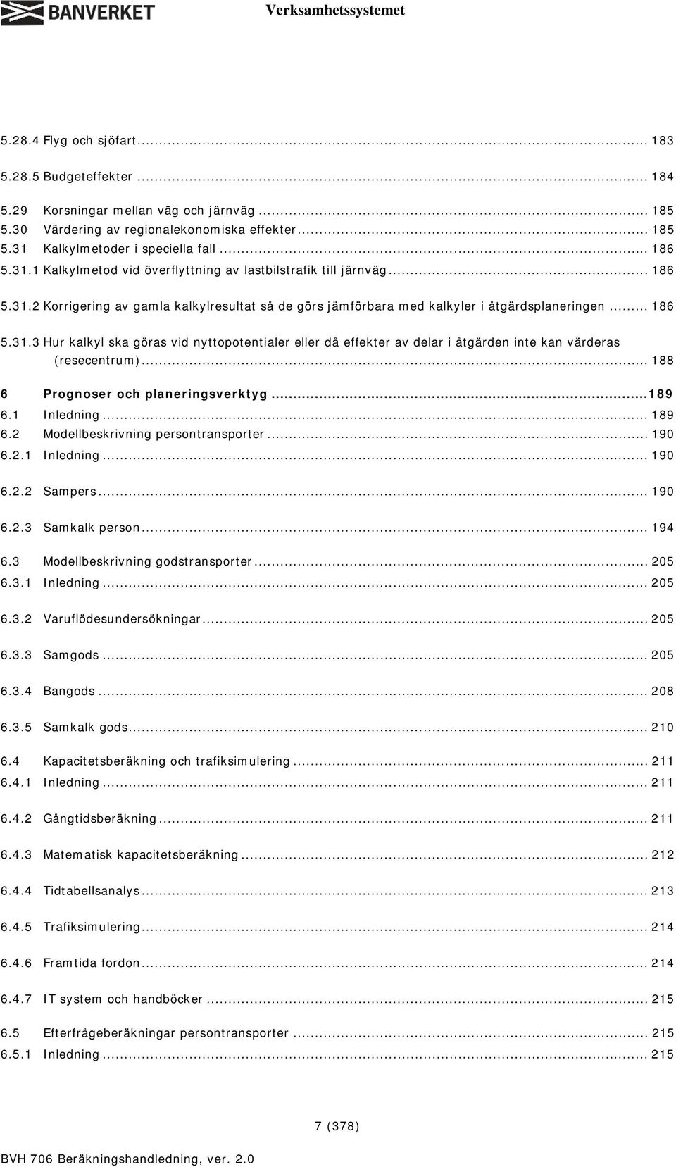 .. 188 6 Prognoser och planeringsverktyg...189 6.1 Inledning... 189 6.2 Modellbeskrivning persontransporter... 190 6.2.1 Inledning... 190 6.2.2 Sampers... 190 6.2.3 Samkalk person... 194 6.