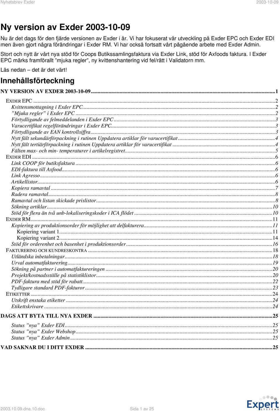 I Exder EPC märks framförallt mjuka regler, ny kvittenshantering vid fel/rätt i Validatorn mm. Läs nedan det är det värt! Innehållsförteckning NY VERSION AV EXDER 2003-10-09...1 EXDER EPC.