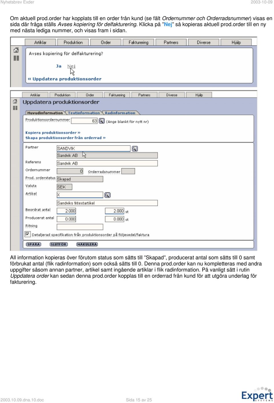 All information kopieras över förutom status som sätts till Skapad, producerat antal som sätts till 0 samt förbrukat antal (flik radinformation) som också sätts till 0. Denna prod.