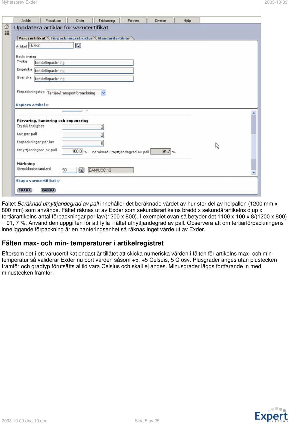 I exemplet ovan så betyder det 1100 x 100 x 8/(1200 x 800) = 91, 7 %. Använd den uppgiften för att fylla i fältet utnyttjandegrad av pall.