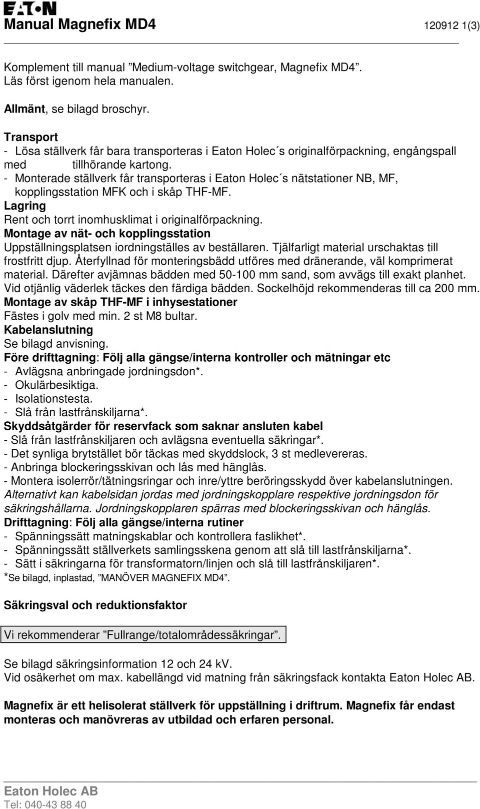 - Monterade ställverk får transporteras i Eaton Holec s nätstationer NB, MF, kopplingsstation MFK och i skåp THF-MF. Lagring Rent och torrt inomhusklimat i originalförpackning.