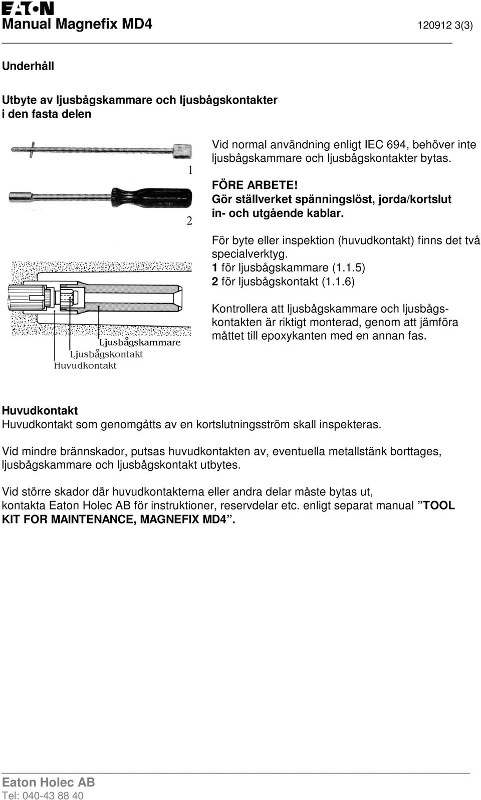 1.6) Kontrollera att ljusbågskammare och ljusbågskontakten är riktigt monterad, genom att jämföra måttet till epoxykanten med en annan fas.