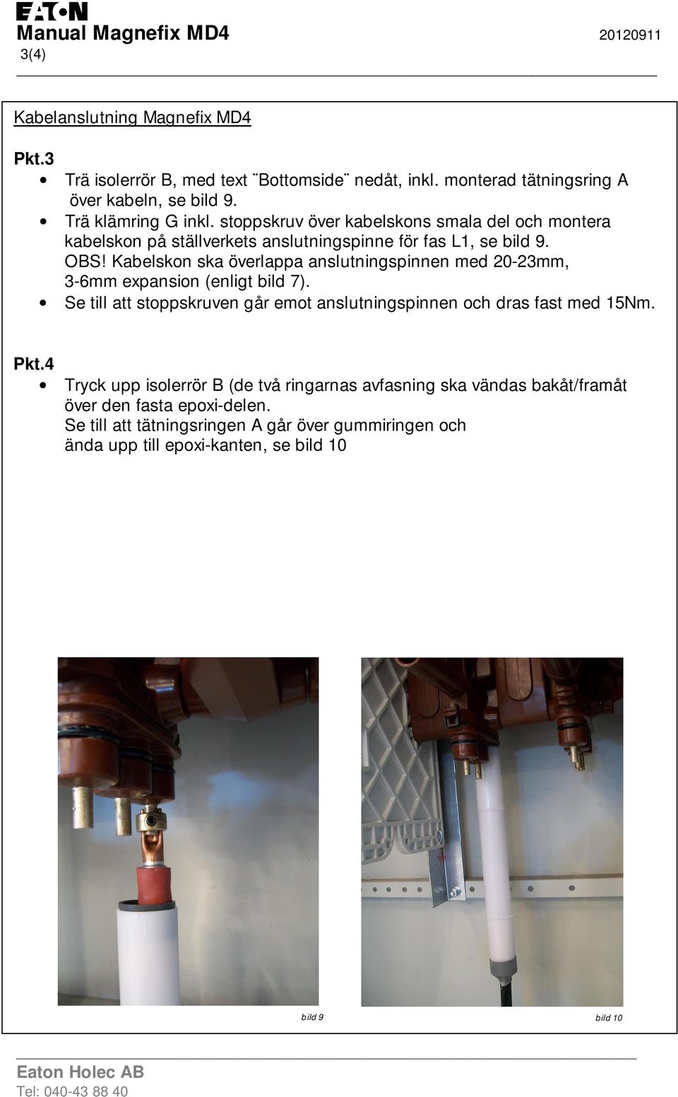 Kabelskon ska överlappa anslutningspinnen med 20-23mm, 3-6mm expansion (enligt bild 7). Se till att stoppskruven går emot anslutningspinnen och dras fast med 15Nm. Pkt.