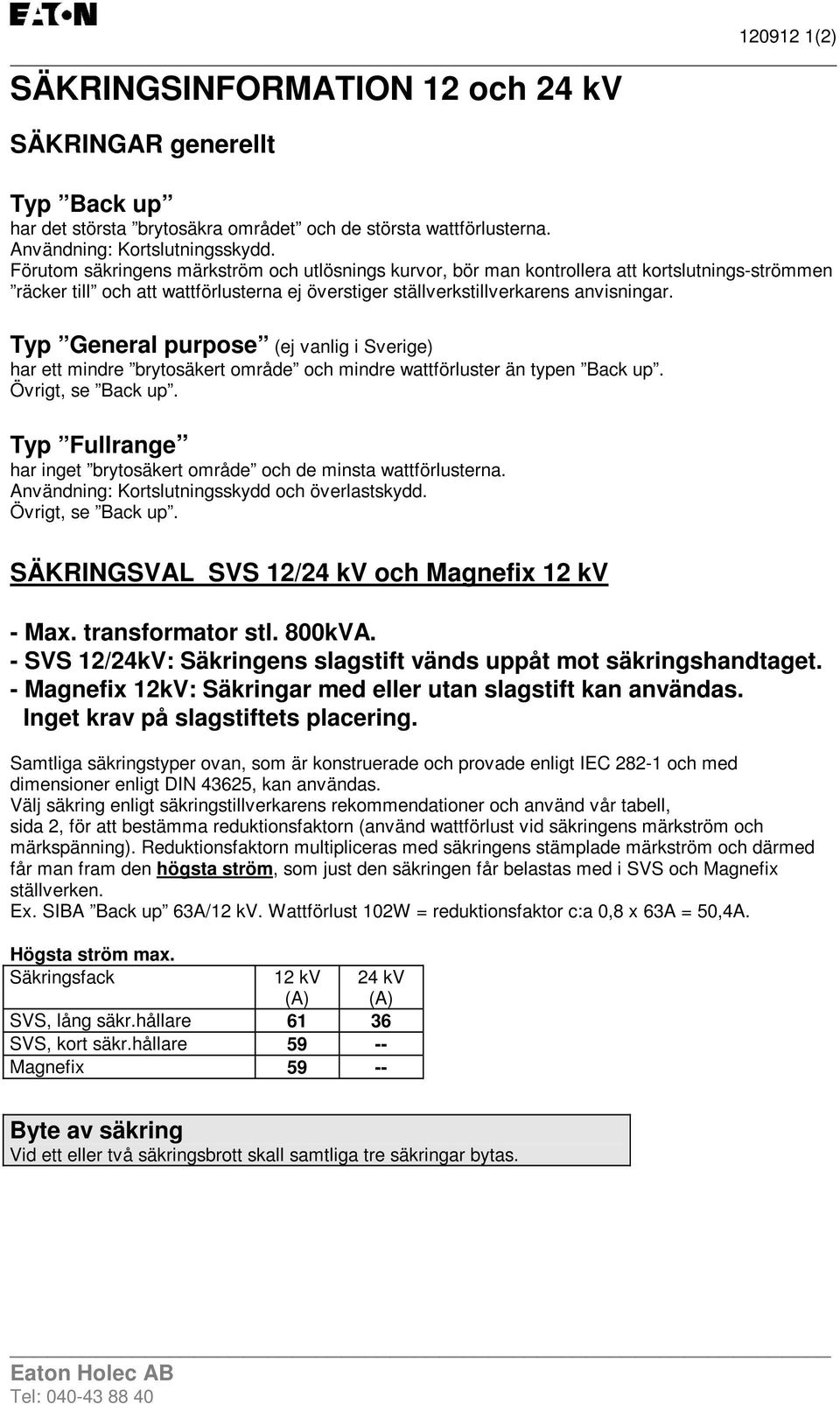 Typ General purpose (ej vanlig i Sverige) har ett mindre brytosäkert område och mindre wattförluster än typen Back up. Övrigt, se Back up.