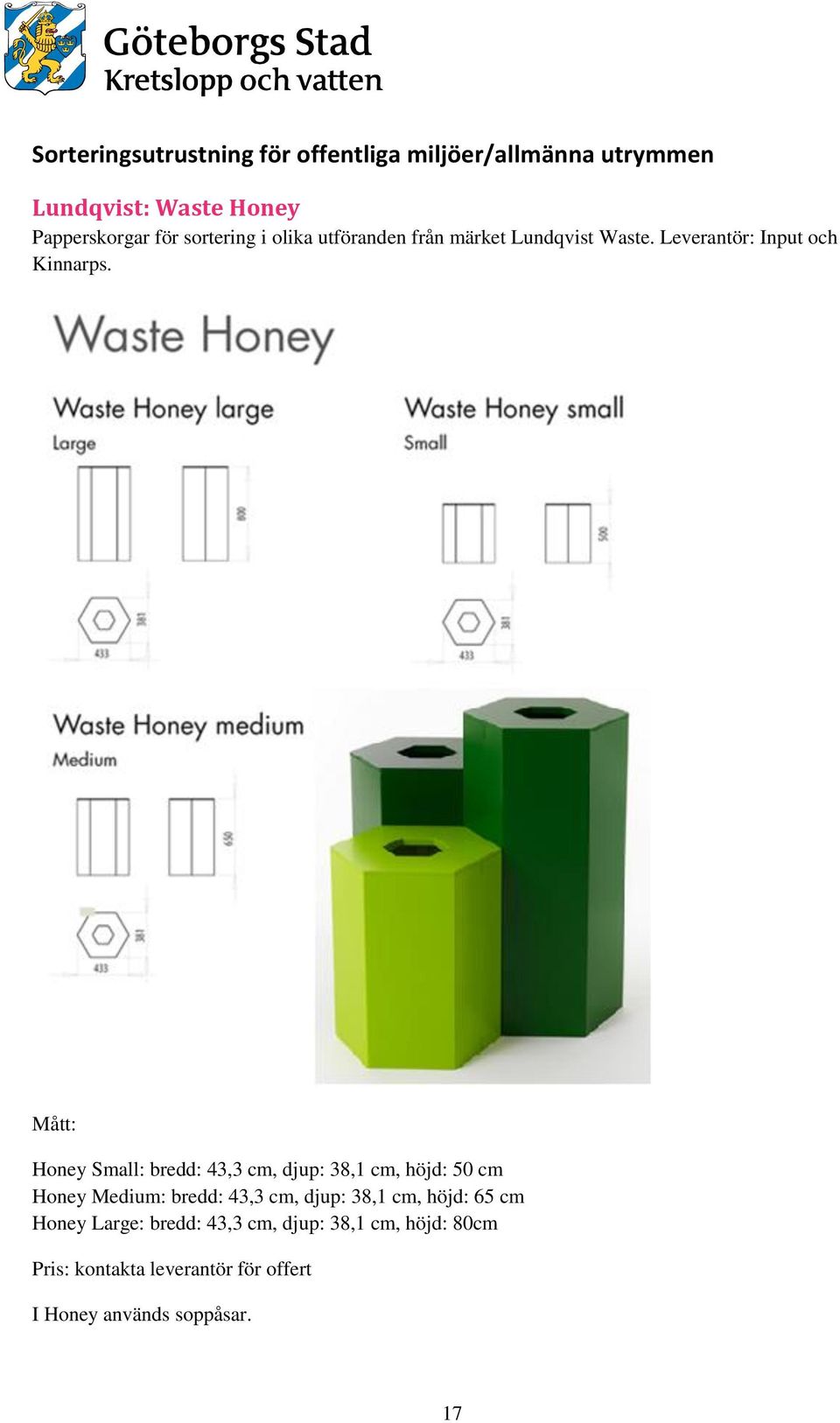 Mått: Honey Small: bredd: 43,3 cm, djup: 38,1 cm, höjd: 50 cm Honey Medium: bredd: 43,3 cm, djup: 38,1 cm,