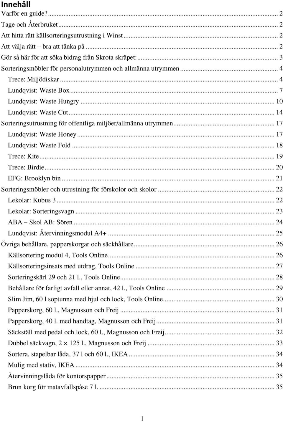 .. 14 Sorteringsutrustning för offentliga miljöer/allmänna utrymmen... 17 Lundqvist: Waste Honey... 17 Lundqvist: Waste Fold... 18 Trece: Kite... 19 Trece: Birdie... 20 EFG: Brooklyn bin.