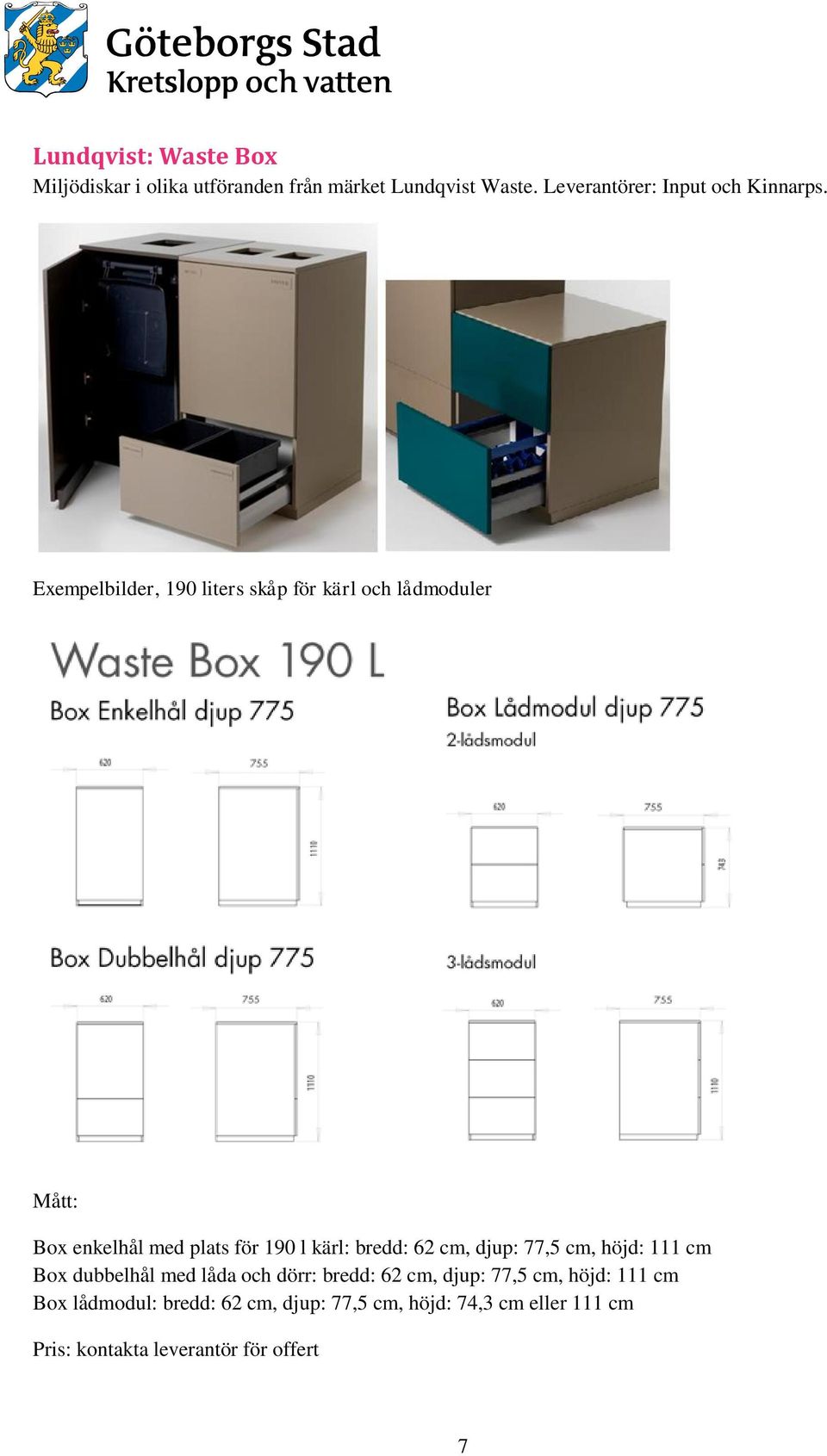 Exempelbilder, 190 liters skåp för kärl och lådmoduler Mått: Box enkelhål med plats för 190 l kärl: bredd: 62