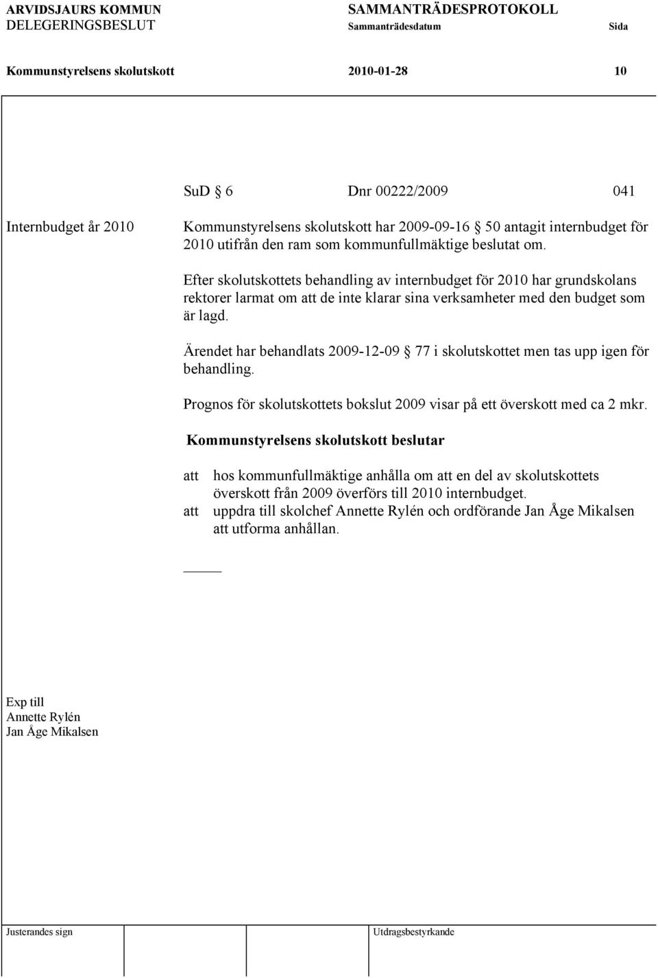 Efter skolutskottets behandling av internbudget för 2010 har grundskolans rektorer larmat om att de inte klarar sina verksamheter med den budget som är lagd.