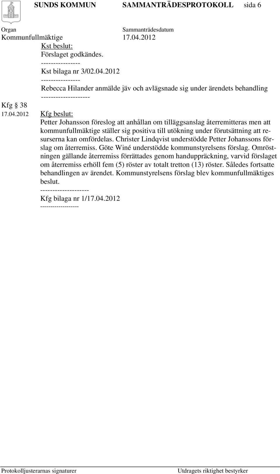 2012 Kfg beslut: Petter Johansson föreslog att anhållan om tilläggsanslag återremitteras men att kommunfullmäktige ställer sig positiva till utökning under förutsättning att resurserna kan omfördelas.