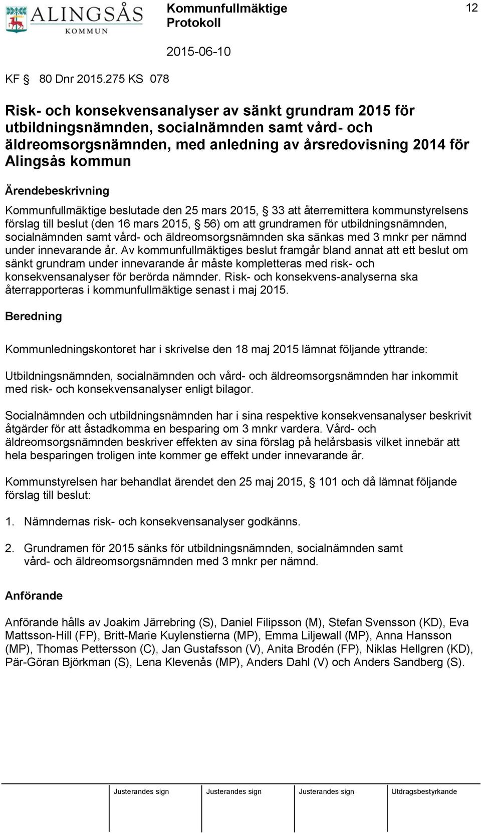 Ärendebeskrivning Kommunfullmäktige beslutade den 25 mars 2015, 33 att återremittera kommunstyrelsens förslag till beslut (den 16 mars 2015, 56) om att grundramen för utbildningsnämnden,