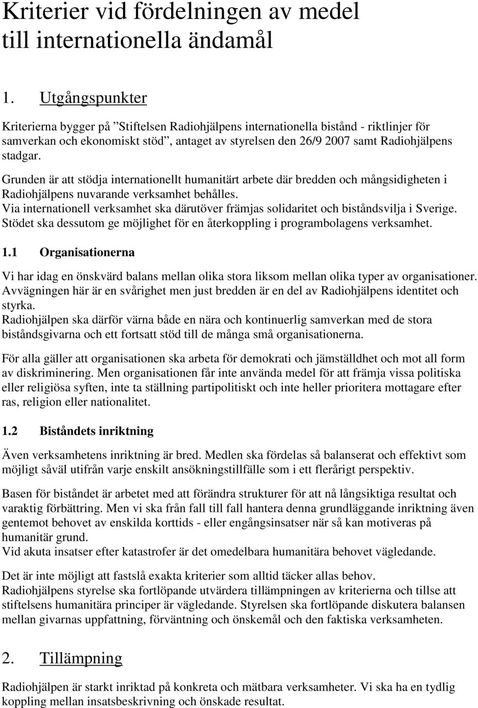 Grunden är att stödja internationellt humanitärt arbete där bredden och mångsidigheten i Radiohjälpens nuvarande verksamhet behålles.