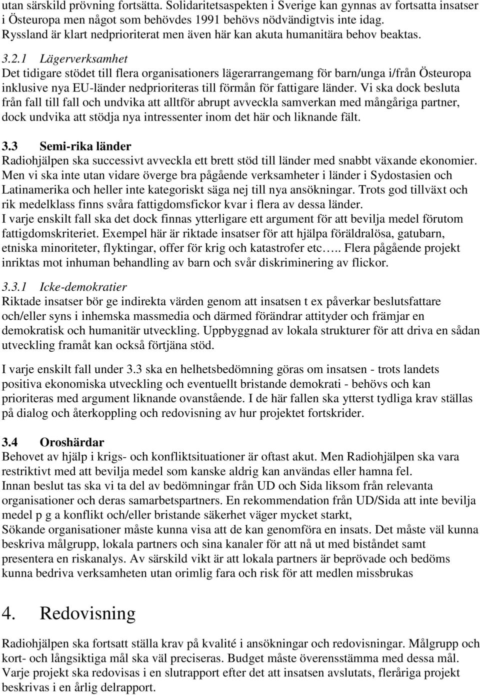 1 Lägerverksamhet Det tidigare stödet till flera organisationers lägerarrangemang för barn/unga i/från Östeuropa inklusive nya EU-länder nedprioriteras till förmån för fattigare länder.