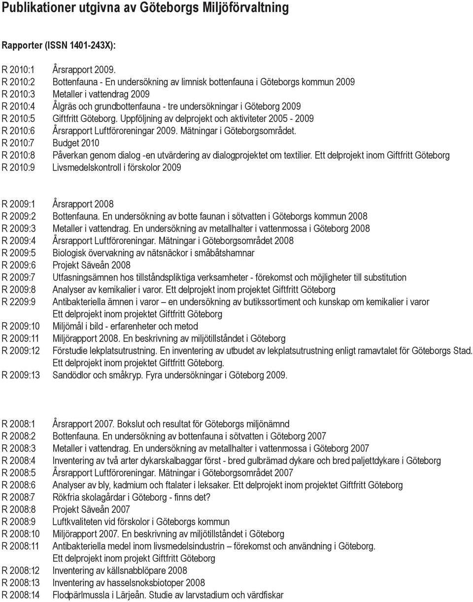 2010:5 Giftfritt Göteborg. Uppföljning av delprojekt och aktiviteter 2005-2009 R 2010:6 Årsrapport Luftföroreningar 2009. Mätningar i Göteborgsområdet.