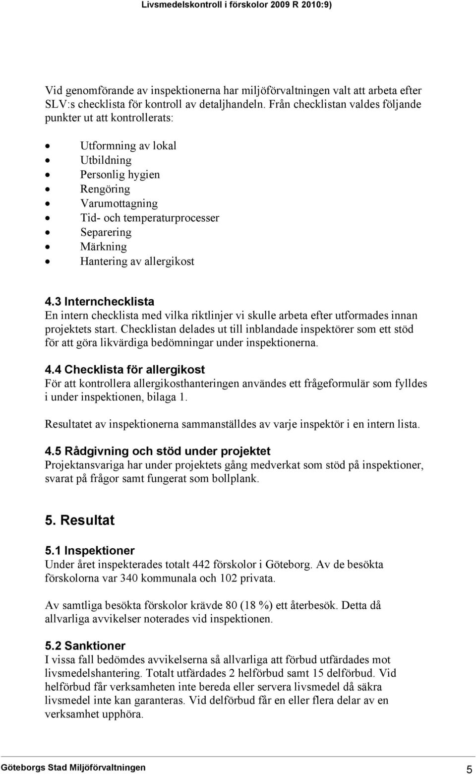 allergikost 4.3 Internchecklista En intern checklista med vilka riktlinjer vi skulle arbeta efter utformades innan projektets start.