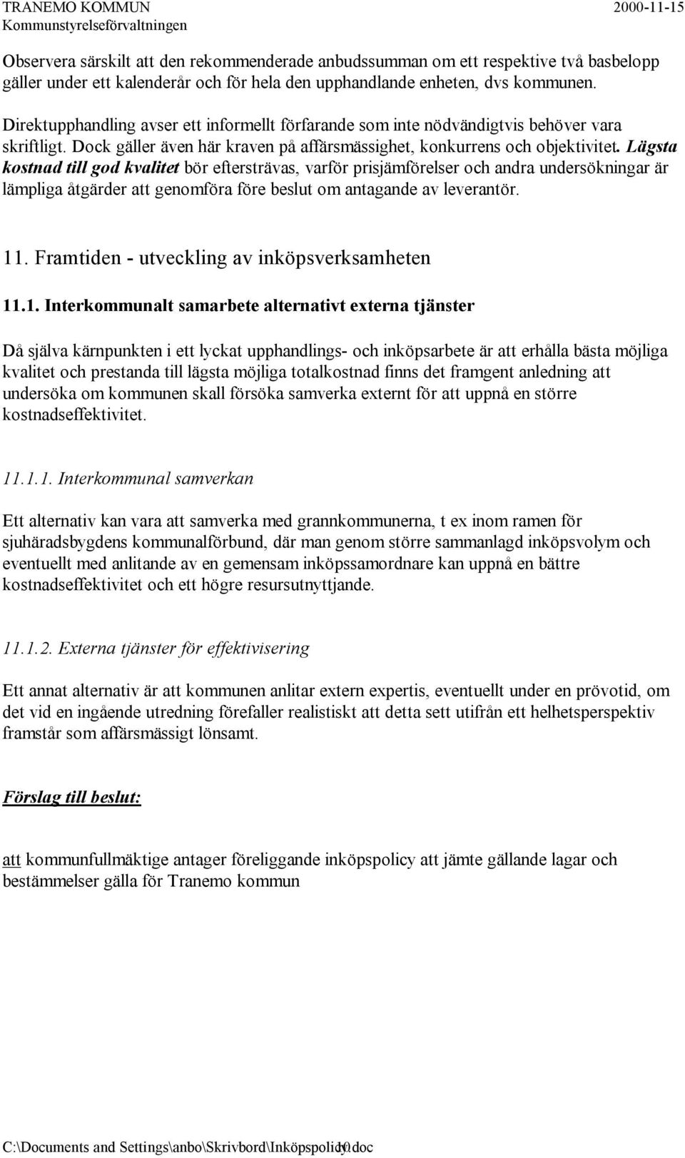 Lägsta kostnad till god kvalitet bör eftersträvas, varför prisjämförelser och andra undersökningar är lämpliga åtgärder att genomföra före beslut om antagande av leverantör. 11.