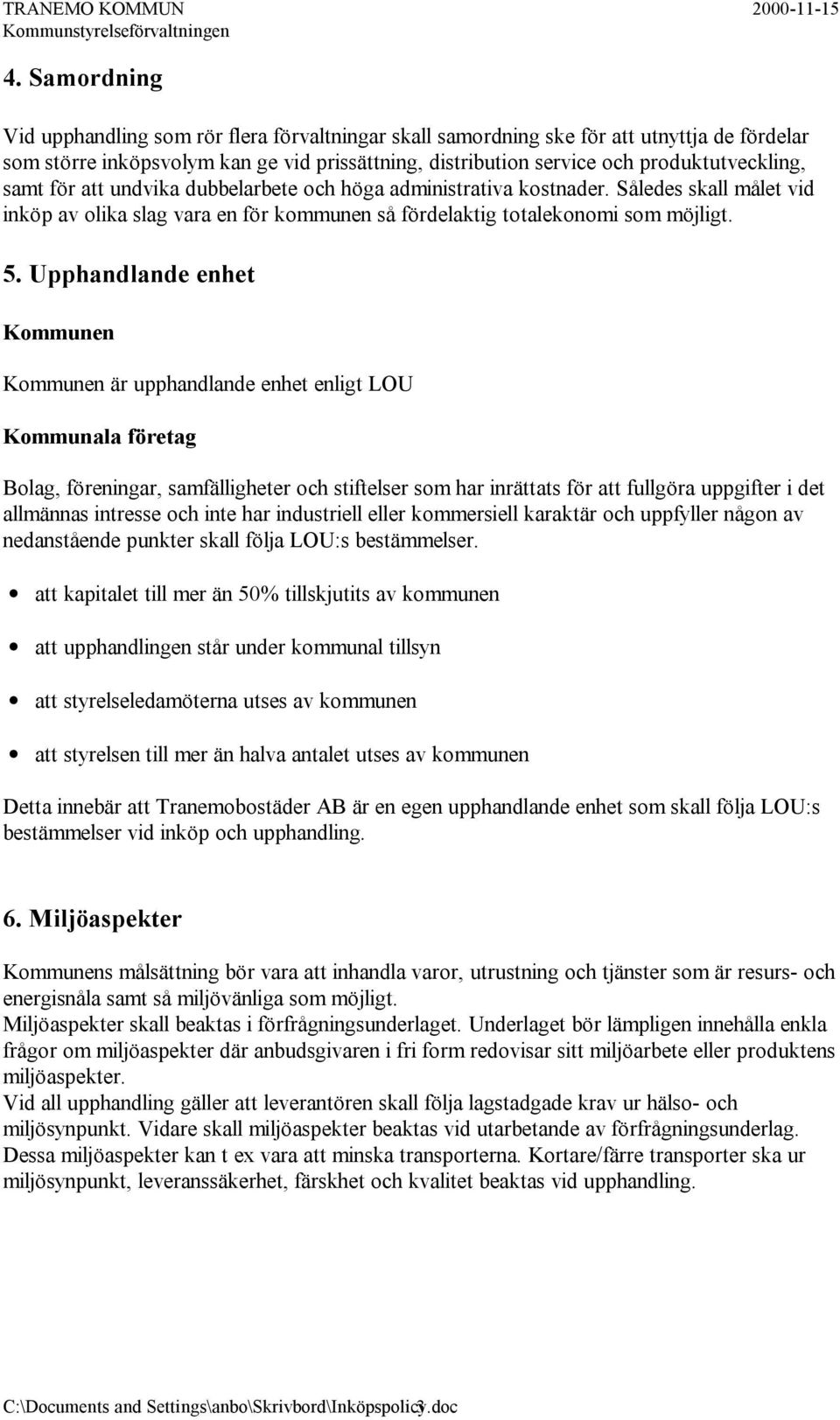 Upphandlande enhet Kommunen Kommunen är upphandlande enhet enligt LOU Kommunala företag Bolag, föreningar, samfälligheter och stiftelser som har inrättats för att fullgöra uppgifter i det allmännas