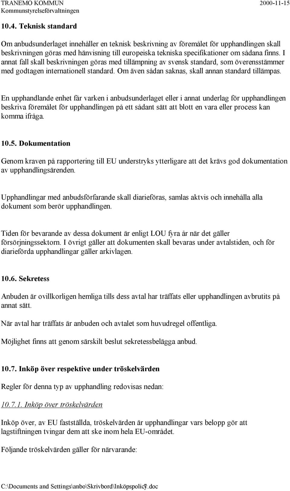 En upphandlande enhet får varken i anbudsunderlaget eller i annat underlag för upphandlingen beskriva föremålet för upphandlingen på ett sådant sätt att blott en vara eller process kan komma ifråga.