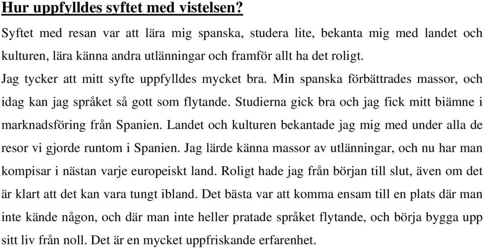 Studierna gick bra och jag fick mitt biämne i marknadsföring från Spanien. Landet och kulturen bekantade jag mig med under alla de resor vi gjorde runtom i Spanien.