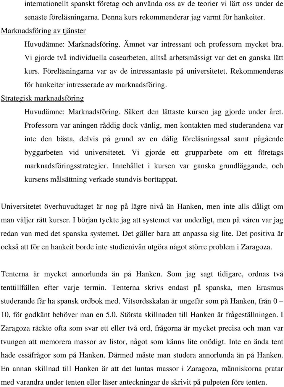 Föreläsningarna var av de intressantaste på universitetet. Rekommenderas för hankeiter intresserade av marknadsföring. Strategisk marknadsföring Huvudämne: Marknadsföring.