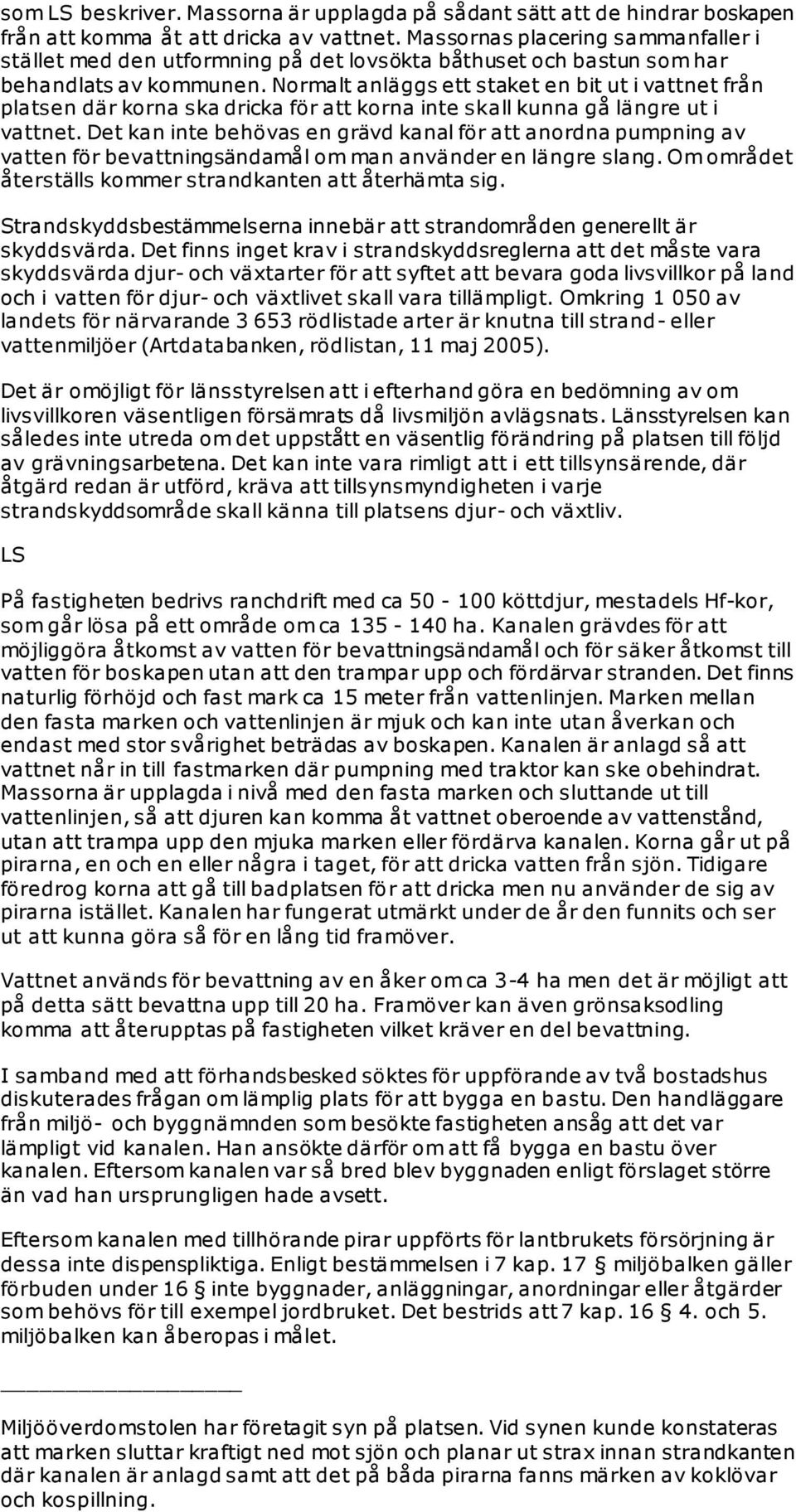 Normalt anläggs ett staket en bit ut i vattnet från platsen där korna ska dricka för att korna inte skall kunna gå längre ut i vattnet.