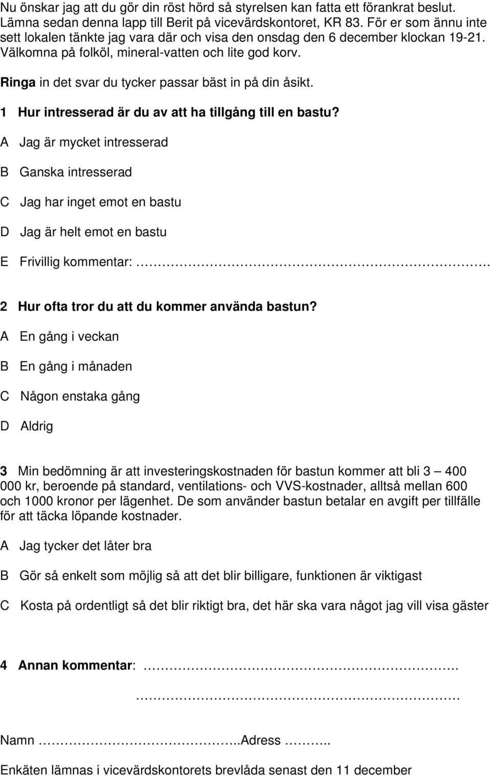 Ringa in det svar du tycker passar bäst in på din åsikt. 1 Hur intresserad är du av att ha tillgång till en bastu?