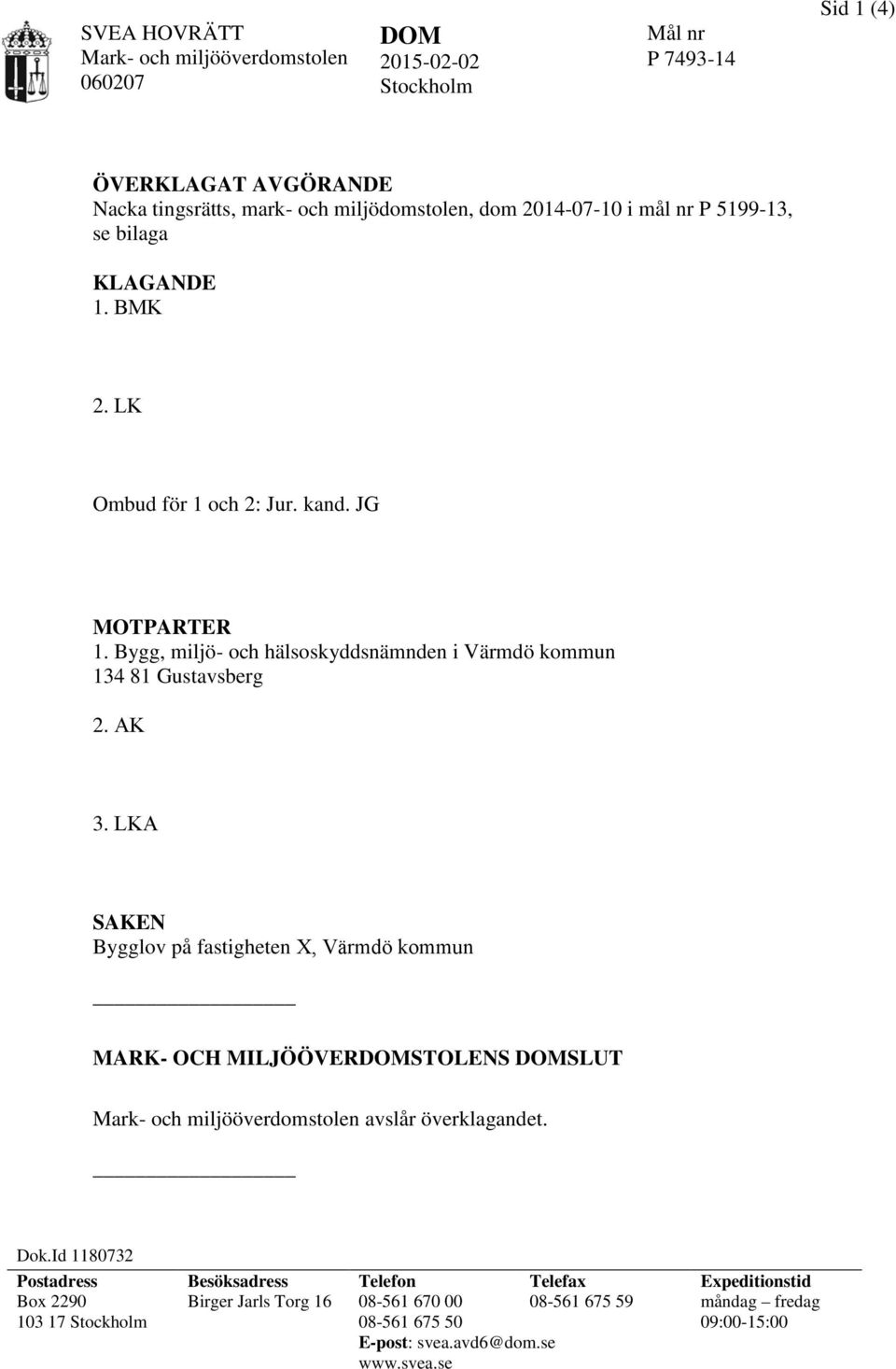 Bygg, miljö- och hälsoskyddsnämnden i Värmdö kommun 134 81 Gustavsberg 2. AK 3.