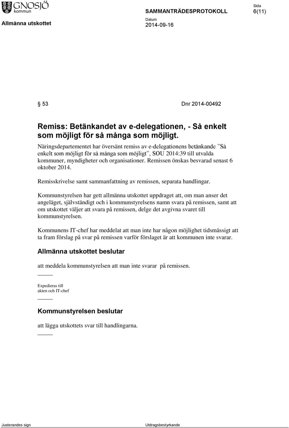 Remissen önskas besvarad senast 6 oktober 2014. Remisskrivelse samt sammanfattning av remissen, separata handlingar.