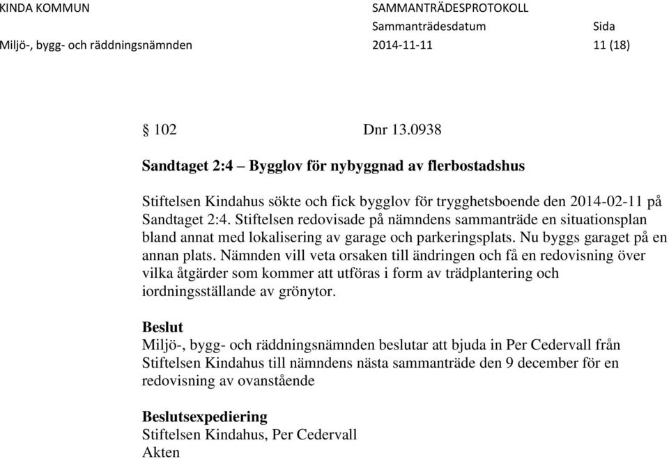 Stiftelsen redovisade på nämndens sammanträde en situationsplan bland annat med lokalisering av garage och parkeringsplats. Nu byggs garaget på en annan plats.