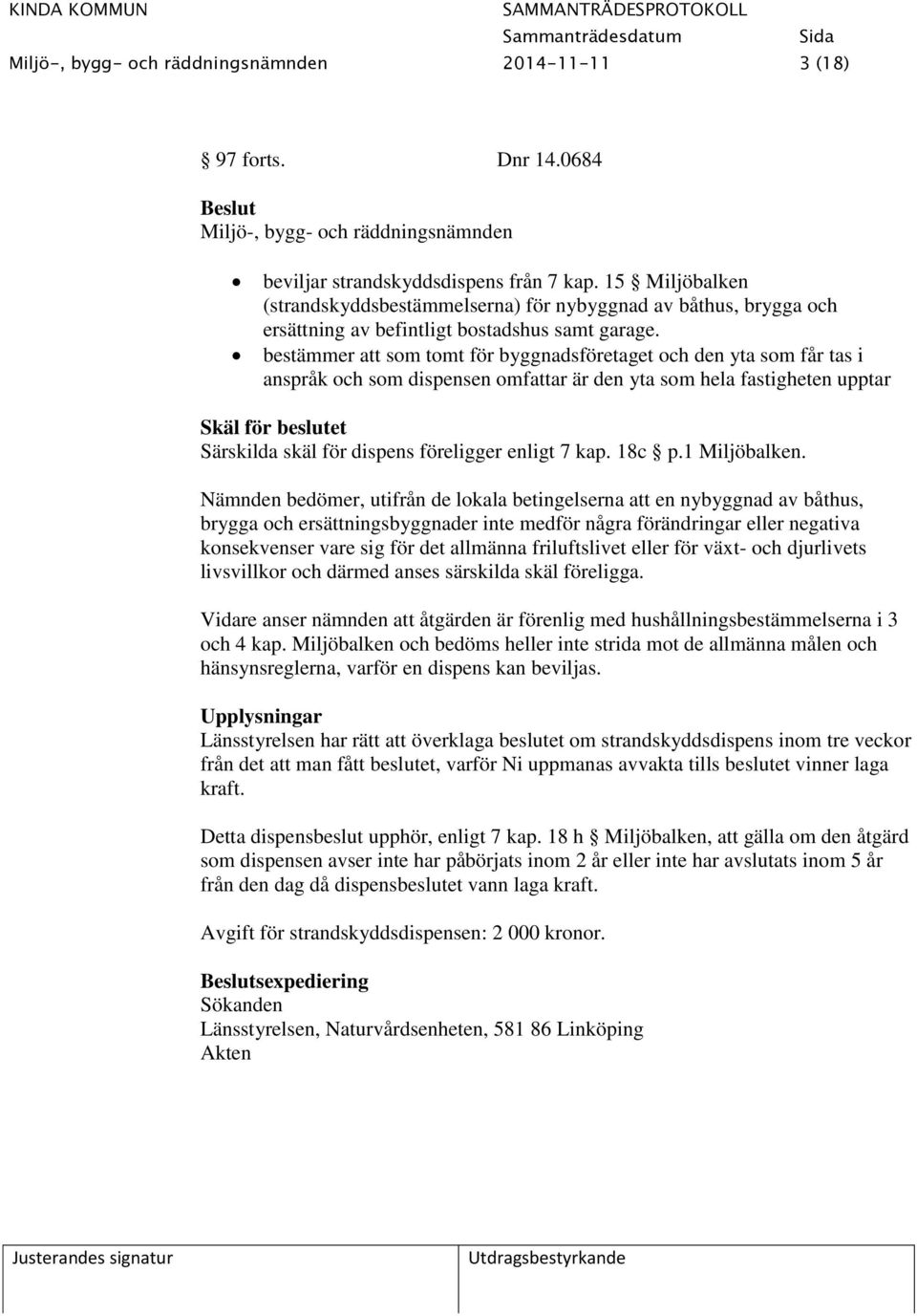 bestämmer att som tomt för byggnadsföretaget och den yta som får tas i anspråk och som dispensen omfattar är den yta som hela fastigheten upptar Skäl för beslutet Särskilda skäl för dispens