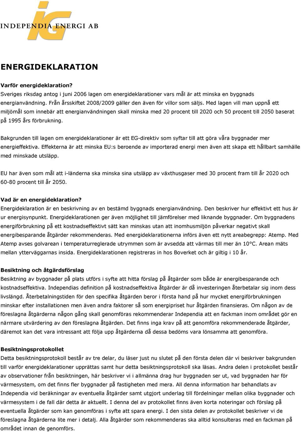 Med lagen vill man uppnå ett miljömål som innebär att energianvändningen skall minska med 20 procent till 2020 och 50 procent till 2050 baserat på 1995 års förbrukning.