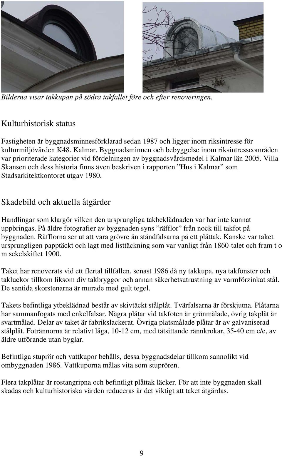 Villa Skansen och dess historia finns även beskriven i rapporten Hus i Kalmar som Stadsarkitektkontoret utgav 1980.