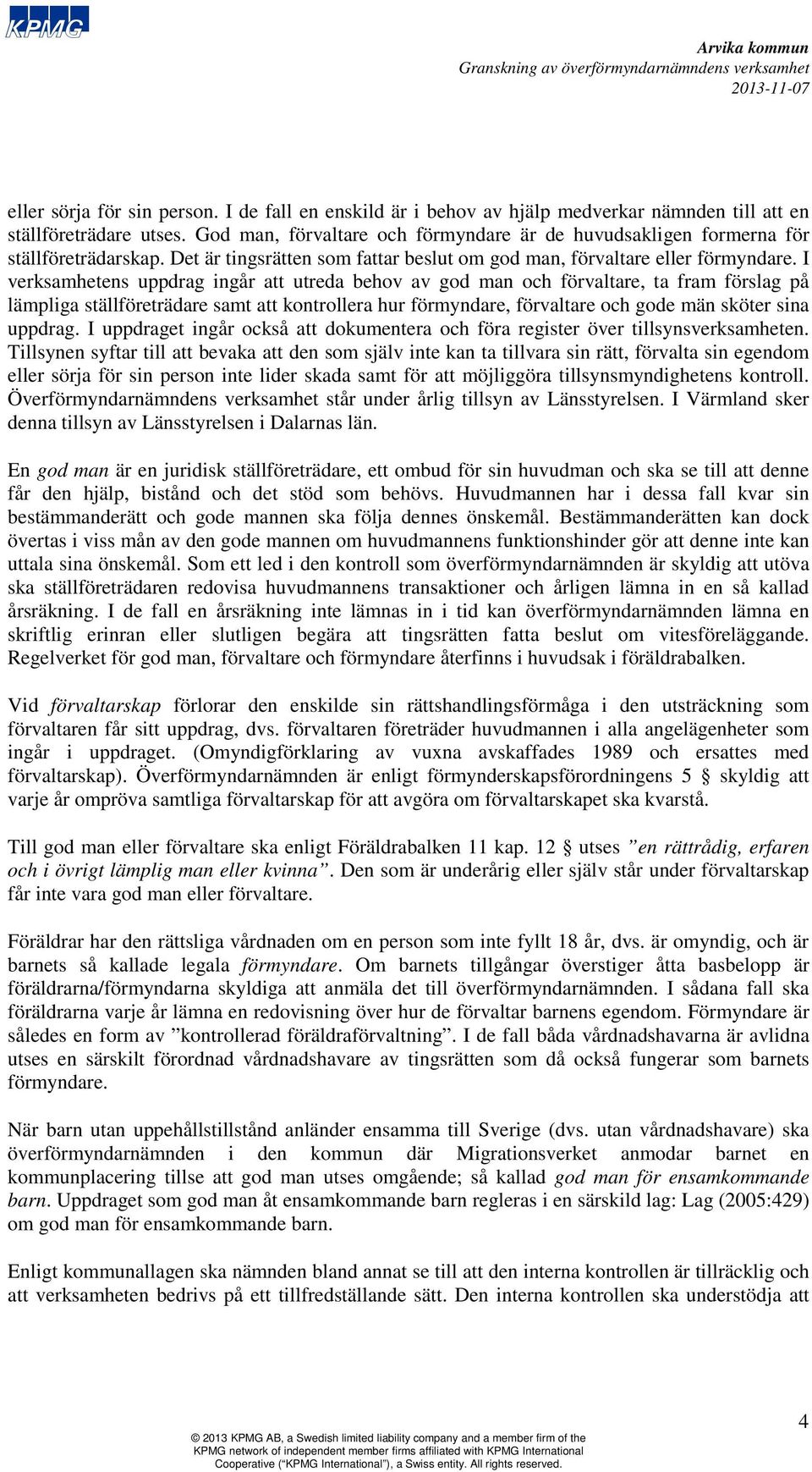 I verksamhetens uppdrag ingår att utreda behov av god man och förvaltare, ta fram förslag på lämpliga ställföreträdare samt att kontrollera hur förmyndare, förvaltare och gode män sköter sina uppdrag.