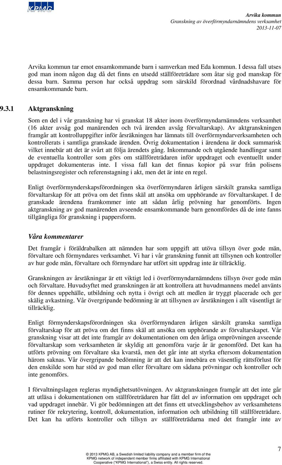 .1 Aktgranskning Som en del i vår granskning har vi granskat 18 akter inom överförmyndarnämndens verksamhet (16 akter avsåg god manärenden och två ärenden avsåg förvaltarskap).