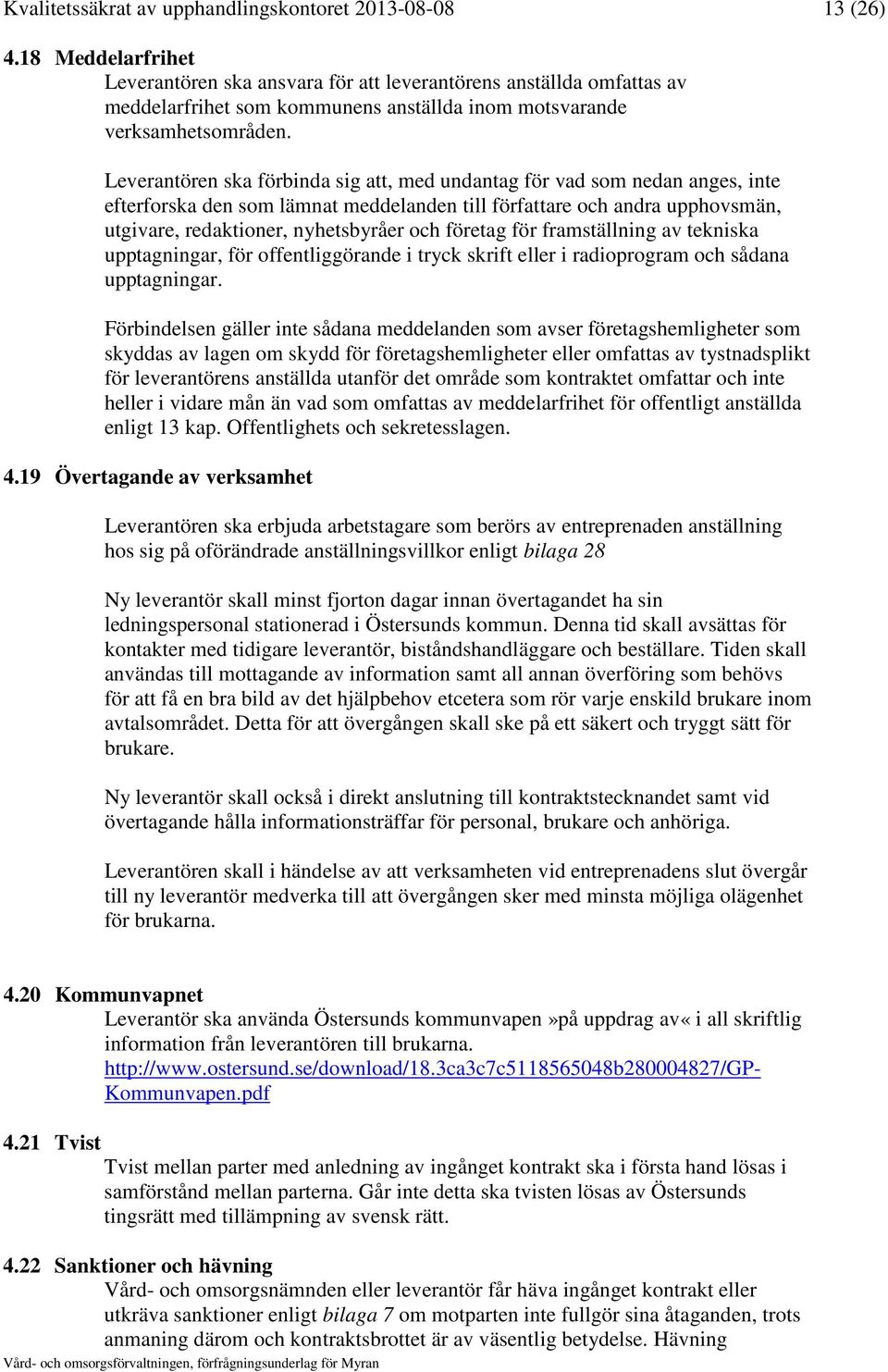 Leverantören ska förbinda sig att, med undantag för vad som nedan anges, inte efterforska den som lämnat meddelanden till författare och andra upphovsmän, utgivare, redaktioner, nyhetsbyråer och