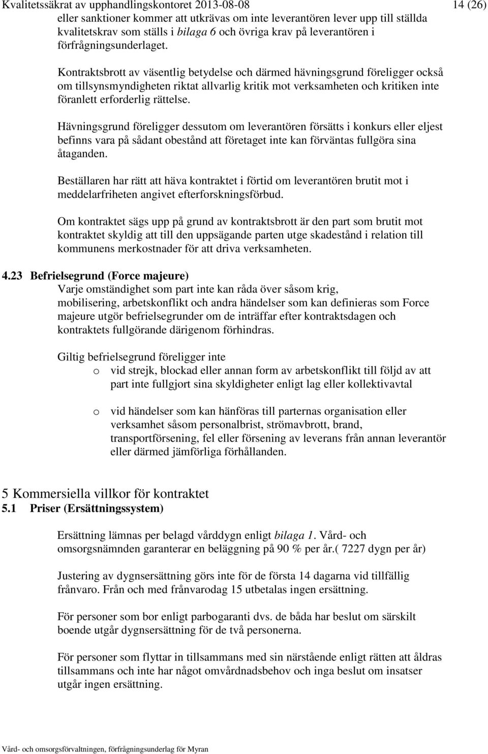 Kontraktsbrott av väsentlig betydelse och därmed hävningsgrund föreligger också om tillsynsmyndigheten riktat allvarlig kritik mot verksamheten och kritiken inte föranlett erforderlig rättelse.