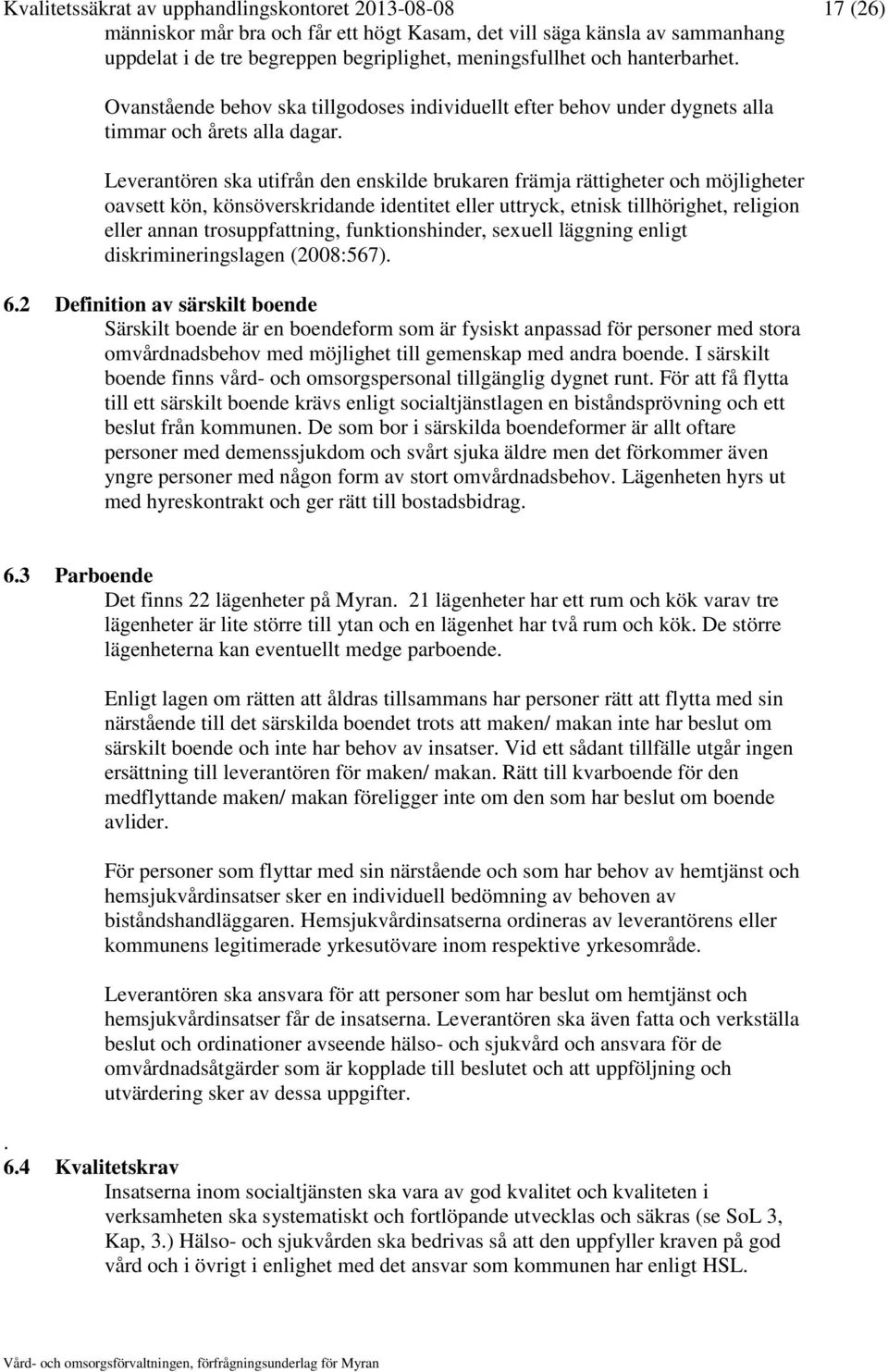 Leverantören ska utifrån den enskilde brukaren främja rättigheter och möjligheter oavsett kön, könsöverskridande identitet eller uttryck, etnisk tillhörighet, religion eller annan trosuppfattning,