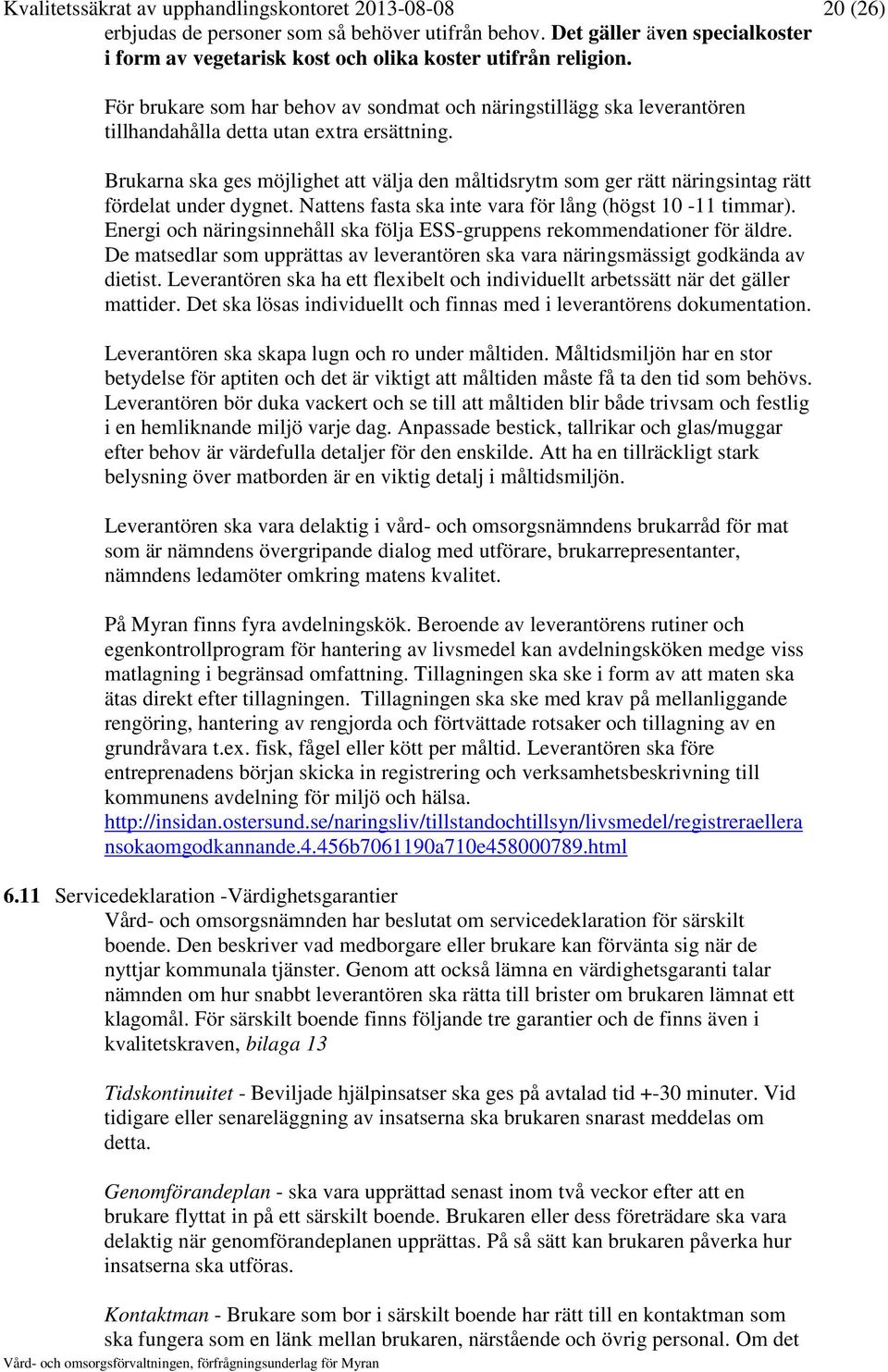 Brukarna ska ges möjlighet att välja den måltidsrytm som ger rätt näringsintag rätt fördelat under dygnet. Nattens fasta ska inte vara för lång (högst 10-11 timmar).