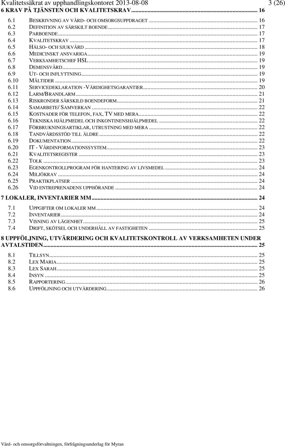 .. 19 6.11 SERVICEDEKLARATION -VÄRDIGHETSGARANTIER... 20 6.12 LARM/BRANDLARM... 21 6.13 RISKRONDER SÄRSKILD BOENDEFORM... 21 6.14 SAMARBETE/ SAMVERKAN... 22 6.