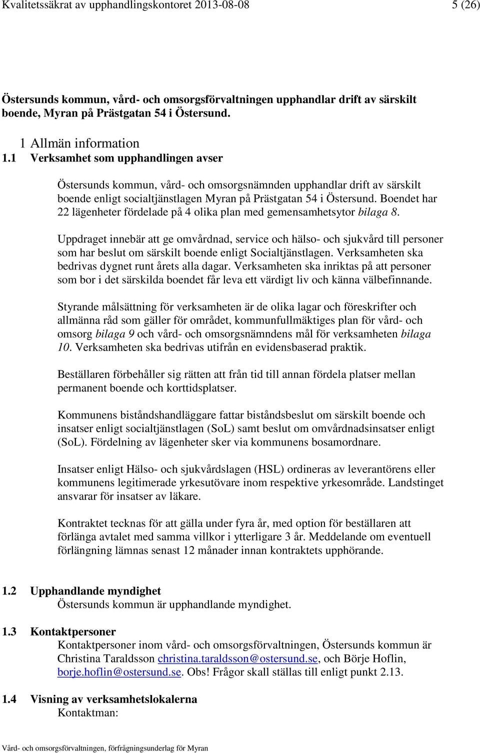 Boendet har 22 lägenheter fördelade på 4 olika plan med gemensamhetsytor bilaga 8.