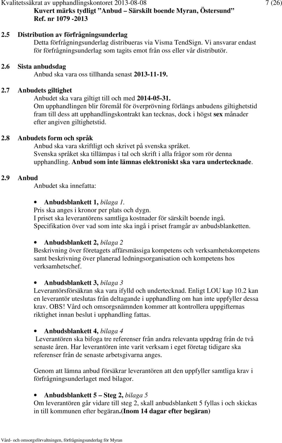 6 Sista anbudsdag Anbud ska vara oss tillhanda senast 2013-11-19. 2.7 Anbudets giltighet Anbudet ska vara giltigt till och med 2014-05-31.