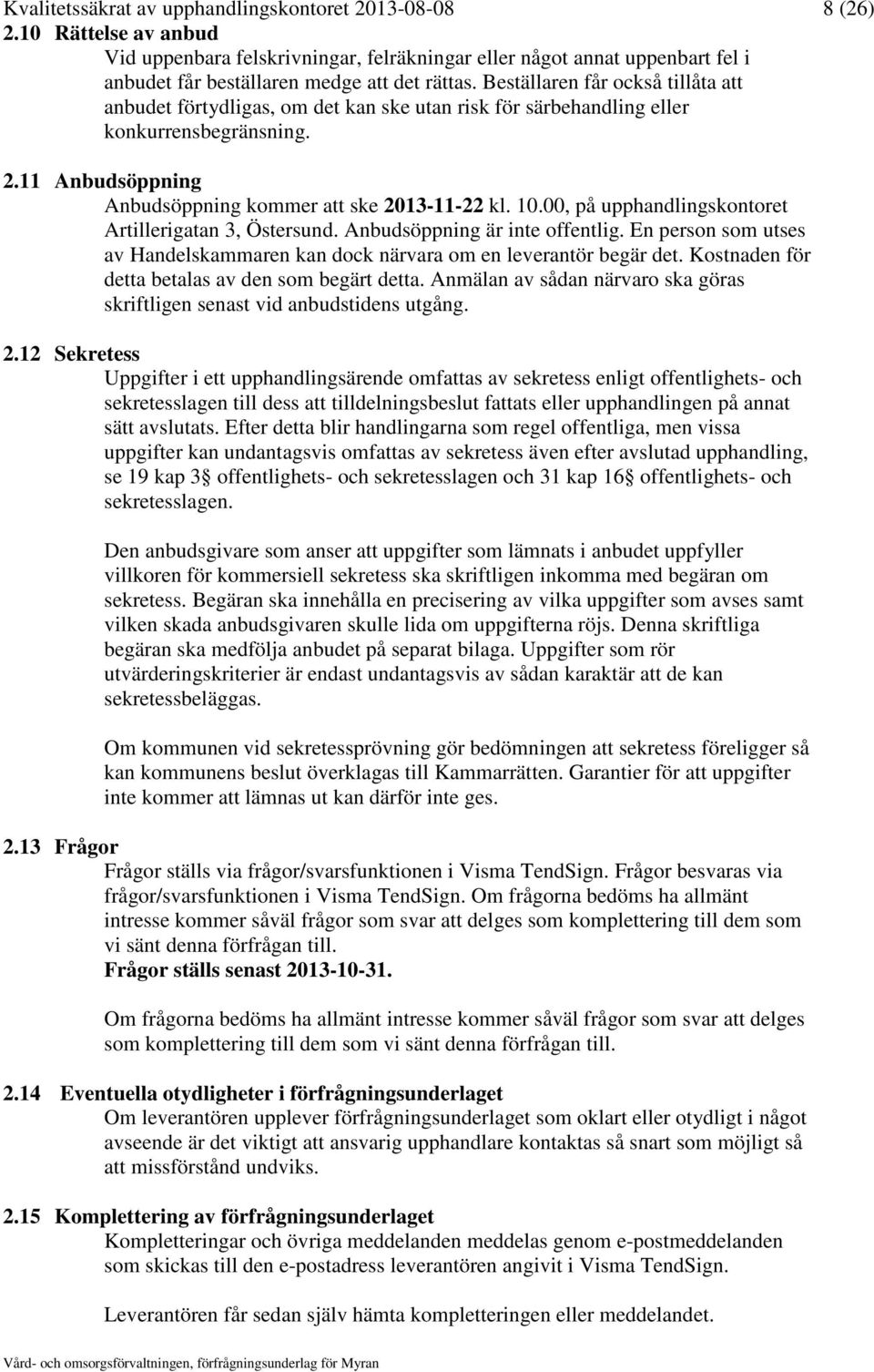 Beställaren får också tillåta att anbudet förtydligas, om det kan ske utan risk för särbehandling eller konkurrensbegränsning. 2.11 Anbudsöppning Anbudsöppning kommer att ske 2013-11-22 kl. 10.